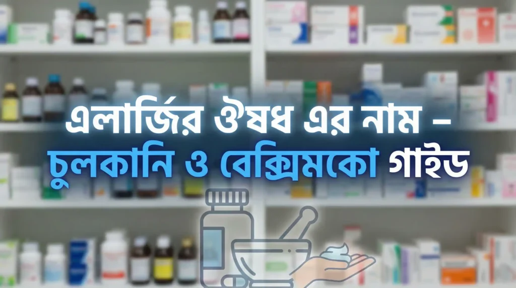 এলার্জির ঔষধ এর নাম – চুলকানি ও বেক্সিমকো গাইড