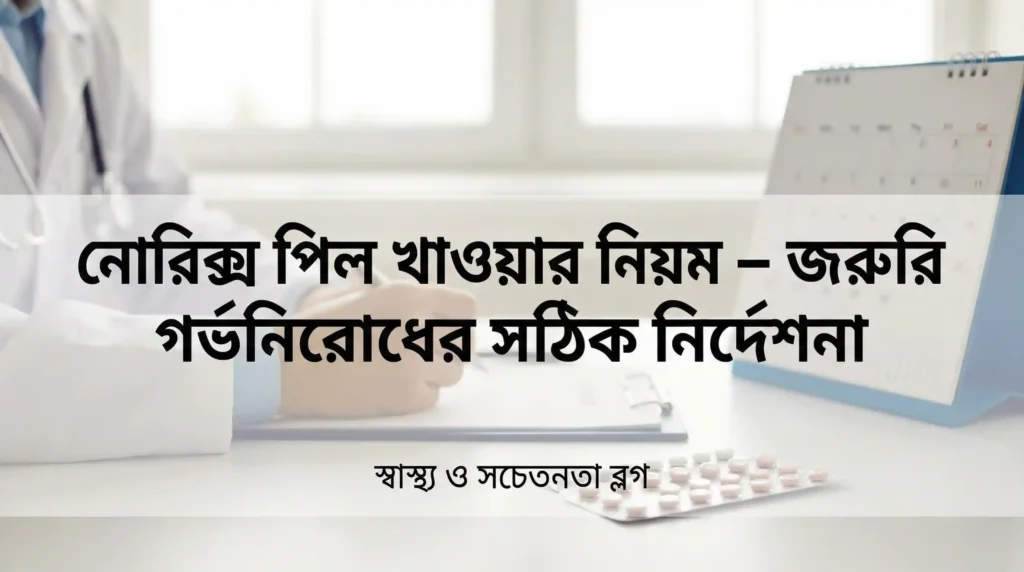 নোরিক্স পিল খাওয়ার নিয়ম – জরুরি গর্ভনিরোধের সঠিক নির্দেশনা